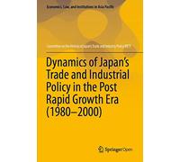 Dynamics of Japan’s Trade and Industrial Policy in the Post Rapid Growth Era (1980-2000) (Economics, Law, and Institutions in Asia Pacific)