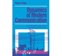 Dynamics of Modern Communication: The Shaping and Impact of New Communication Technologies (Media Culture & Society series)