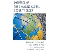 Dynamics of the Changing Global Security Order: Emerging Trends and Key Issues in Asia