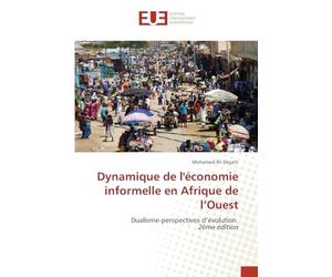 Dynamique de l'économie informelle en Afrique de l’Ouest: Dualisme-perspectives d’évolution 2ème édition