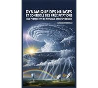 Dynamique des Nuages et Contrôle des Précipitations: Une Perspective de Physique Atmosphérique (Sciences de l'atmosphère et ingénierie climatique)