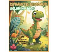 Dynamite Dinosaur Coloring Book for Kids Ages 2-12: 50 Adorable and Fun Dinosaur Coloring Pages for Boys and Girls Who Love Dinosaurs