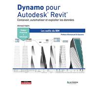 Dynamo pour Autodesk® Revit®: Concevoir, automatiser et exploiter les données
