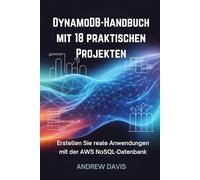 DynamoDB-Handbuch mit 18 praktischen Projekten: Erstellen Sie reale Anwendungen mit der AWS NoSQL-Datenbank
