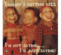 Dynamo's Rhythm Aces - I'm Not Saying... I'm Just Saying!