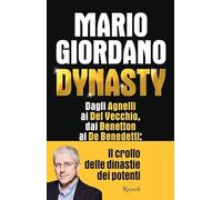 Dynasty. Dagli Agnelli ai Del Vecchio, dai Benetton ai De Benedetti: il crollo dei dinastie dei potenti (Saggi italiani)