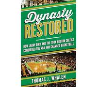 Dynasty Restored: How Larry Bird and the 1984 Boston Celtics Conquered the NBA and Changed Basketball