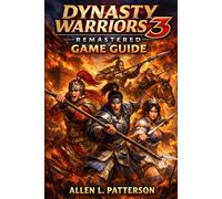 Dynasty Warriors 3 Remasterd Game Guide: The Eternal Oath: Complete Warrior’s Codex for the Three Kingdoms Remastered