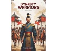 DYNASTY WARRIORS GAME GUIDE: A practical walkthrough for every player.