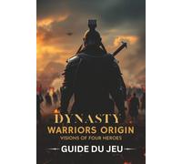 DYNASTY WARRIORS ORIGINS: VISIONS OF FOUR HEROES GUIDE DU JEU: Un guide non officiel avec des mécaniques de jeu étape par étape, des techniques de combat avancées et des stratégies de complétion