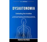 Dysautonomia: Defeating the Invisible: A Patient Centered Guide to Understanding Your Autonomic Nervous System, Getting Diagnosed, and Reclaiming Your Life