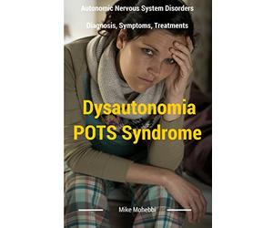 Dysautonomia Pots Syndrome: All You Need To Know About Dysautonomia Or POTS Syndrome, All The Symptoms, How To Diagnose POTS Syndrome And The Best ... 1 (Dysautonomia Pots Syndrome Awareness)