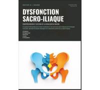 Dysfonction Sacro-Iliaque: Compréhension et Gestion de la Douleur du Bassin (Orthopédie)