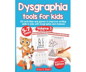 Dysgraphia tools for kids. 100 activities and games to improve writing skills in kids with dysgraphia and dyslexia. Volume 3. 5-7 years. Black & White Edition.