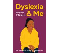 Dyslexia and Me : How to Survive and Thrive if You’re Neurodivergent