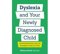 Dyslexia and Your Newly Diagnosed Child: Parenting Essentials, Tips, and Strategies to Help Your Child
