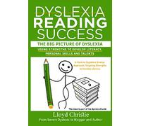 Dyslexia Reading Success: The Big Picture of Dyslexia, Using Strengths to develop Literacy, Personal skills and talents