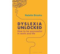 Dyslexia Unlocked : How to be successful in work and life
