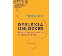 Dyslexia Unlocked: How to be successful in work and life