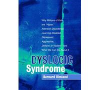 Dyslogic Syndrome: Why Millions of Kids are "Hyper," Attention-Disordered, Learning Disabled, Depressed, Aggressive, Defiant, or Violent - and What We Can Do About It