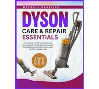 DYSON CARE & REPAIR ESSENTIALS: Extend the Life of Your V-Series & Ball Models-Filter Washing, Roller Maintenance, Battery Health, and DIY Fixes (2025 & 2026)