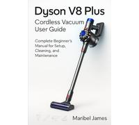 Dyson V8 Plus Cordless Vacuum User Guide: Complete Beginner’s Manual for Setup, Cleaning, and Maintenance