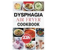 Dysphagia Air Fryer Cookbook: Delicious Recipes For Those With Swallowing Difficulties And Chewing (Discover the Secrets to Longevity and Vital Living)