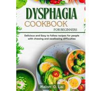 Dysphagia Cookbook For Beginners: Delicious and Easy to follow recipes for people with chewing and swallowing difficulties