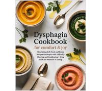 DYSPHAGIA COOKBOOK FOR COMFORT & JOY: Nourishing Soft-Food and Puree Recipes for People with Difficulty Chewing and Swallowing | Bring Back the Pleasure of Eating