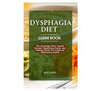 DYSPHAGIA DIET GUIDE BOOK: The Dysphagia Diet: Guided Recipes, Appetizing Foods, and Healing Foods for Enhanced Swallowing Health