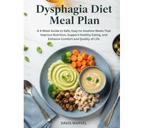 Dysphagia Diet Meal Plan: A 4-Week Guide to Safe, Easy-to-Swallow Meals That Improve Nutrition, Support Healthy Eating, and Enhance Comfort and Quality of Life