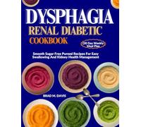 DYSPHAGIA RENAL DIABETIC COOKBOOK (30 Day Weekly Meal Plan: Smooth Sugar Free Pureed Recipes For Easy Swallowing And Kidney Health Management