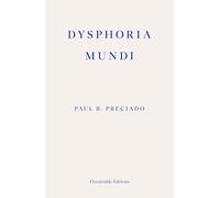 Dysphoria Mundi: Paul B. Preciado