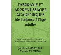 DYSPRAXIE ET APPRENTISSAGES ACADÉMIQUES: Comprendre, Identifier, Intervenir et Accompagner de l’enfance à l’âge adulte