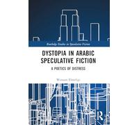 Dystopia in Arabic Speculative Fiction: A Poetics of Distress (Routledge Studies in Speculative Fiction)