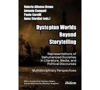 Dystopian Worlds Beyond Storytelling - Representations of Dehumanized Societies in Literature, Media, and Political Discourses: Multidisciplinary ... Palano and an afterword by Massimo Scaglioni