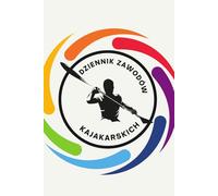 Dziennik Zawodów Kajakarskich: Mój sportowy pamiętnik startów, wyników i sukcesów na wodzie