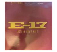 E-17 - Betcha Can't Wait (Full Crew & Soul Sista Remixes)