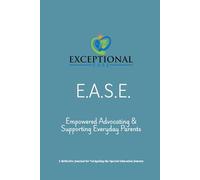 E.A.S.E. - Empowered Advocating & Supporting Everyday Parents: A Reflective Journal for Navigating the Special Education Journey