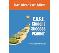 E.A.S.E. Student Success Planner: Empowered Achieving Success Every Day: Helping Students Build Organization, Confidence, and Success Habits