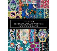 E.A. Seguy: Art Deco and Art Nouveau Scrapbook Paper: 20 Sheets: Decorative One-Sided Pochoir Pattern Ephemera for Collages, Junk Journals and Decoupage