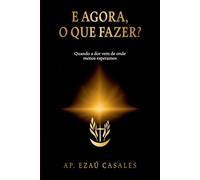 E agora, o que fazer?: Quando a dor vem de onde menos esperamos