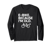 E-Bike Because I'm Old, E-Bike Rider Long Sleeve T-Shirt