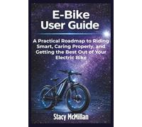 E-Bike User Guide: A Practical Roadmap to Riding Smart, Caring Properly, and Getting the Best Out of Your Electric Bike (From Setup to Mastery)