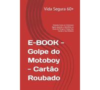 E-BOOK - Golpe do Motoboy - Cartão Roubado: Entenda Como os Criminosos Agem, Aprenda a Identificar os Sinais de Perigo e Proteja Seu Cartão e Seu Dinheiro