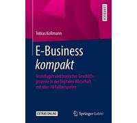 E-Business kompakt: Grundlagen elektronischer Geschäftsprozesse in der Digitalen Wirtschaft mit über 70 Fallbeispielen