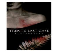 E. C. Bentley Trent's Last Case: A Detective Novel (Also known as The Woman in E. C. Bentley Multicolor