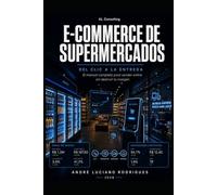 E-Commerce de Supermercados: Del clic a la entrega: el manual completo para vender online sin destruir tu margen (Logística y Cadena de Suministro en la Práctica)