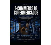 E-Commerce de Supermercados: Do clique à entrega: o manual completo para vender online sem destruir sua margem