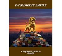 E-Commerce Empire: A Beginner'S Guide To Shopify
